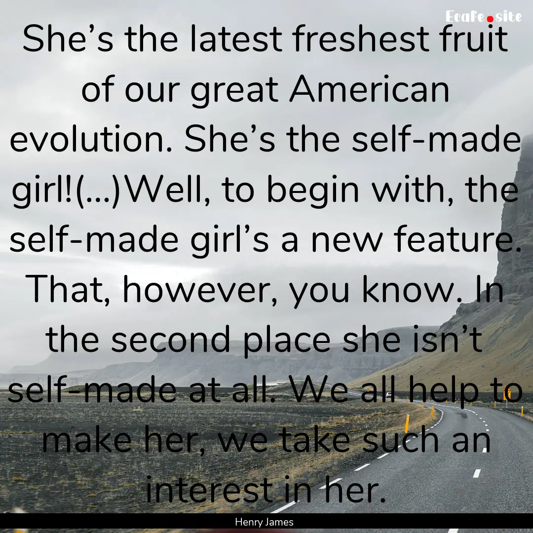 She’s the latest freshest fruit of our.... : Quote by Henry James