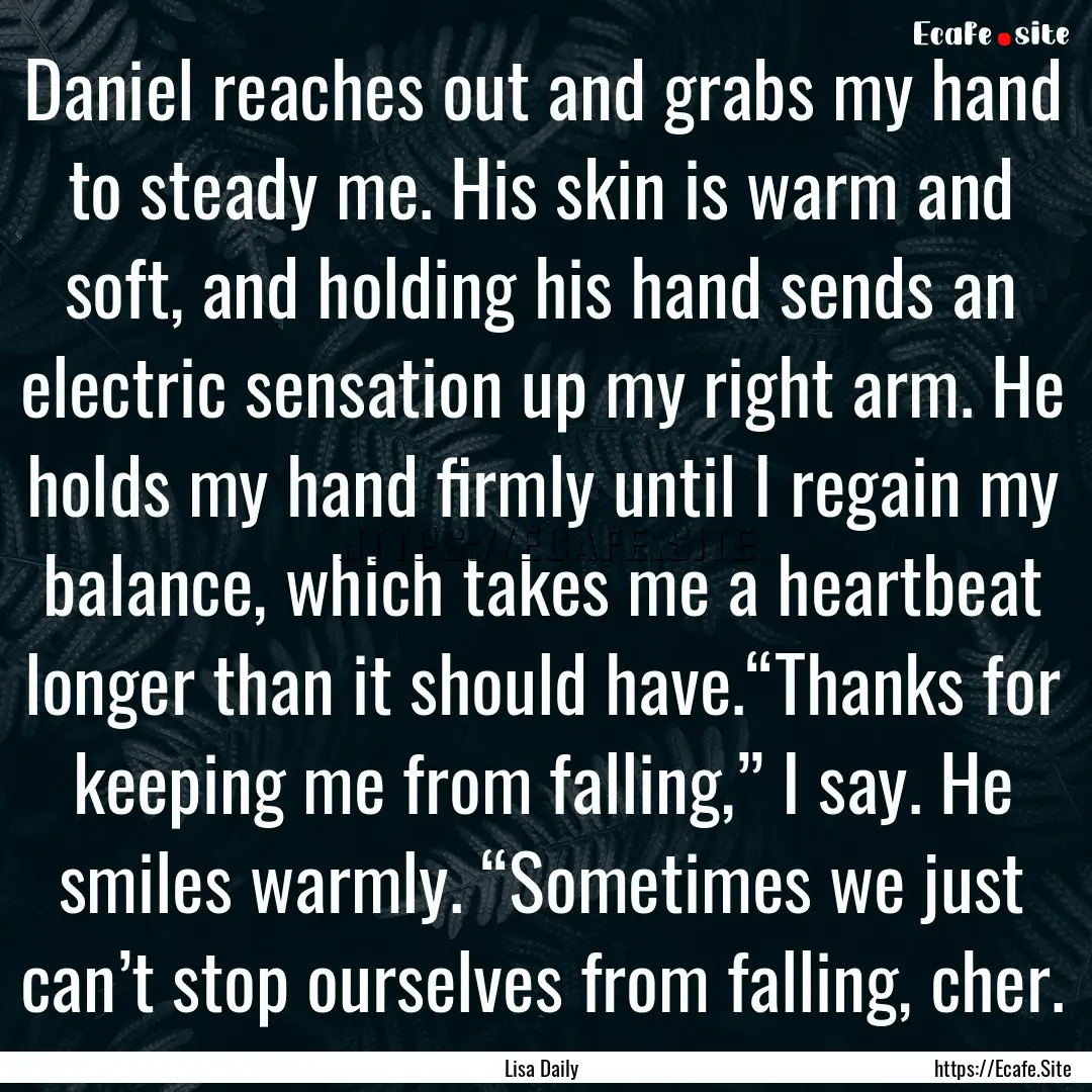 Daniel reaches out and grabs my hand to steady.... : Quote by Lisa Daily