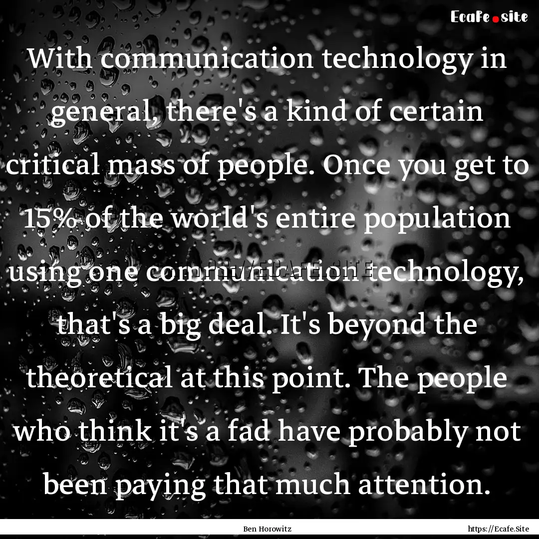 With communication technology in general,.... : Quote by Ben Horowitz