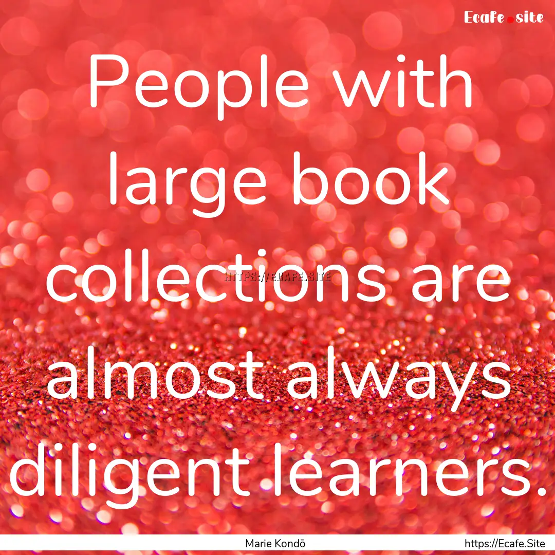 People with large book collections are almost.... : Quote by Marie Kondō