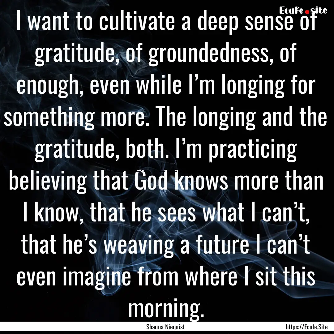 I want to cultivate a deep sense of gratitude,.... : Quote by Shauna Niequist