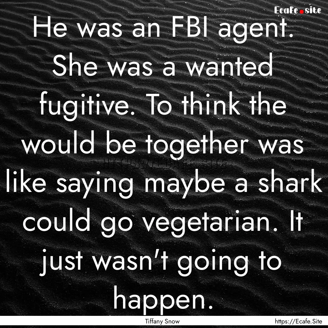 He was an FBI agent. She was a wanted fugitive..... : Quote by Tiffany Snow