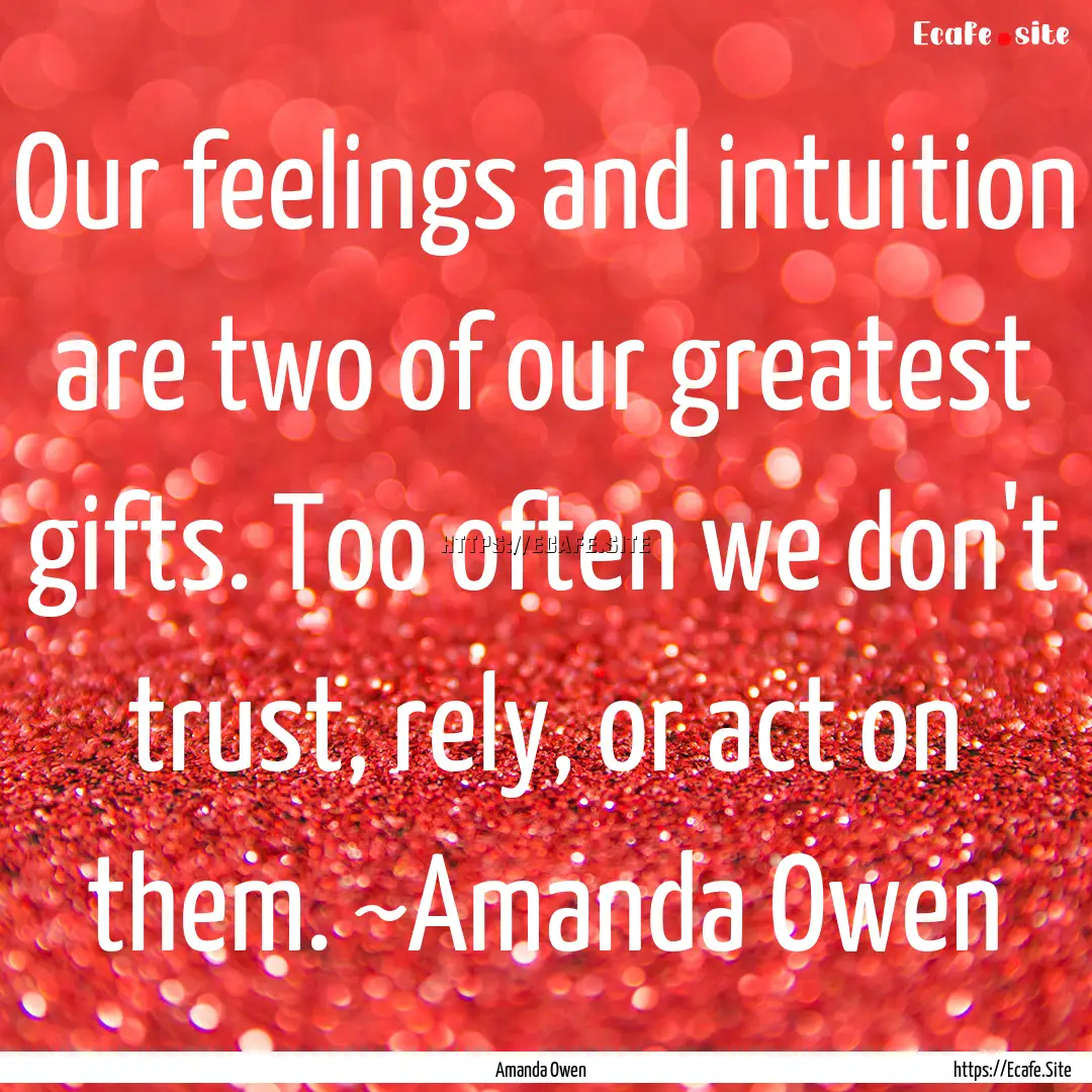 Our feelings and intuition are two of our.... : Quote by Amanda Owen