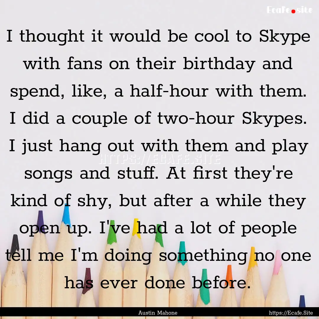 I thought it would be cool to Skype with.... : Quote by Austin Mahone