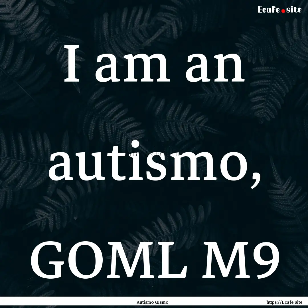 I am an autismo, GOML M9 : Quote by Autismo GIsmo