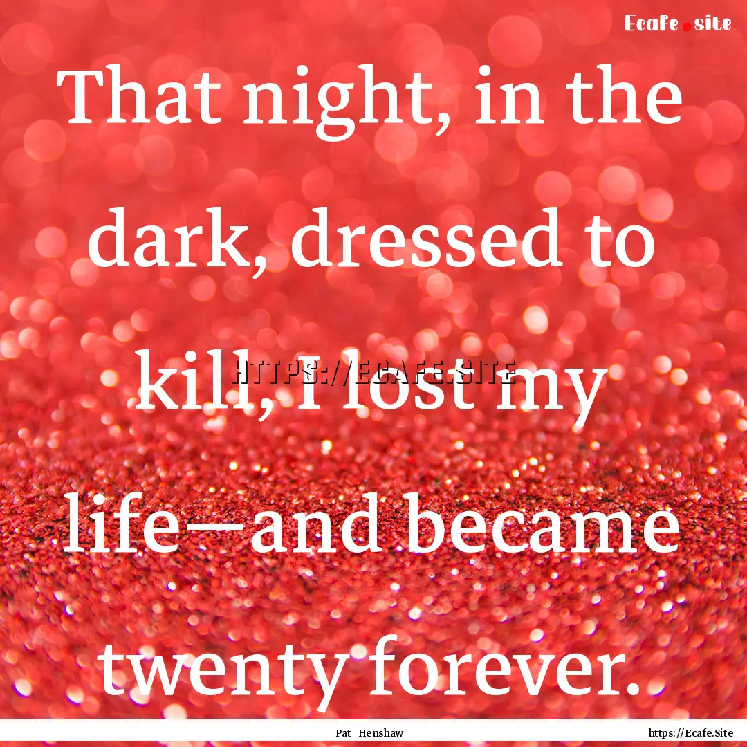 That night, in the dark, dressed to kill,.... : Quote by Pat Henshaw