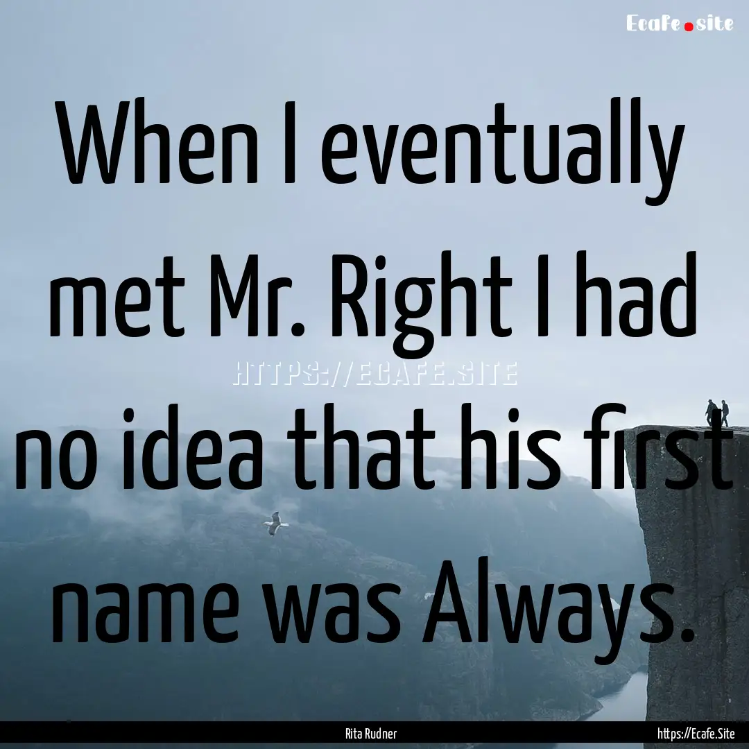 When I eventually met Mr. Right I had no.... : Quote by Rita Rudner