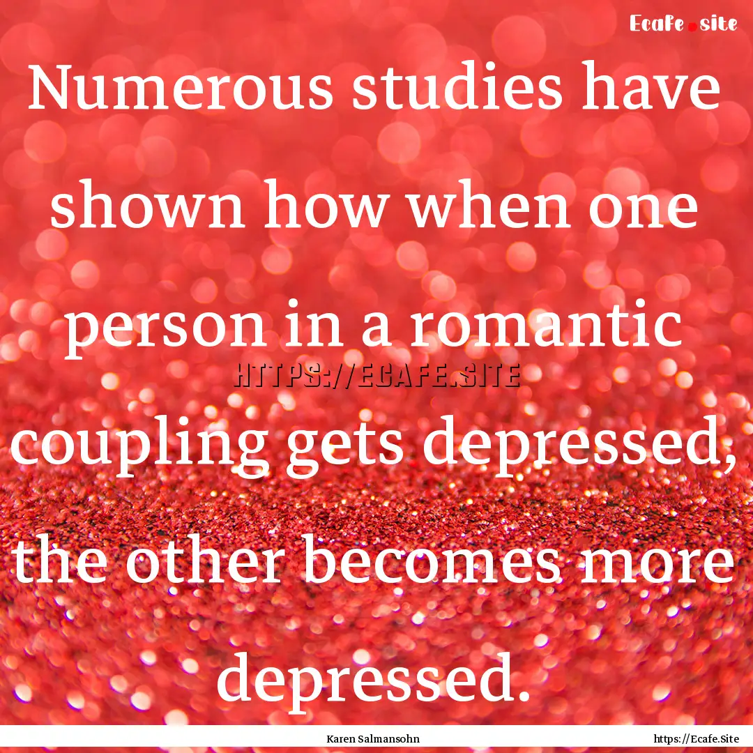 Numerous studies have shown how when one.... : Quote by Karen Salmansohn