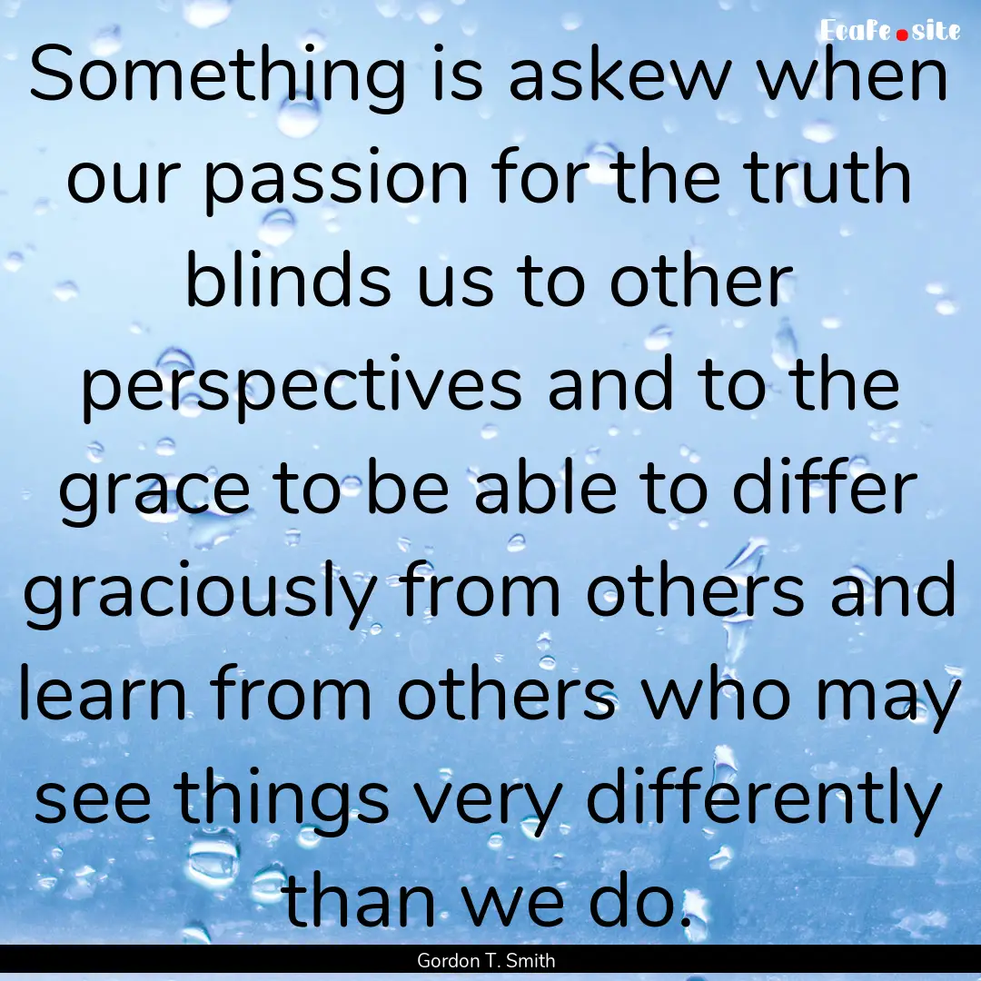 Something is askew when our passion for the.... : Quote by Gordon T. Smith