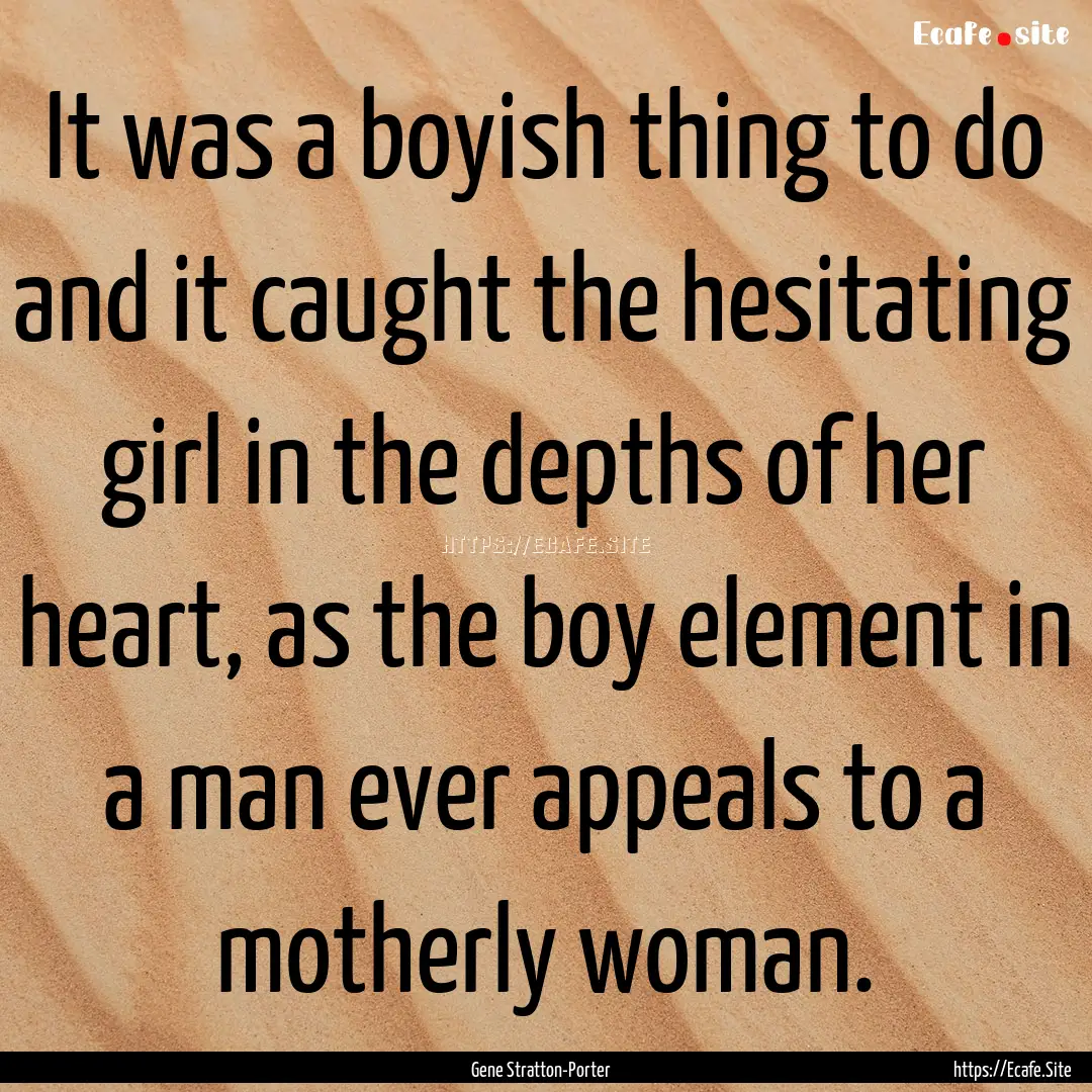 It was a boyish thing to do and it caught.... : Quote by Gene Stratton-Porter