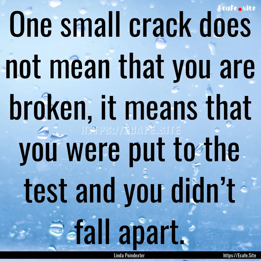 One small crack does not mean that you are.... : Quote by Linda Poindexter