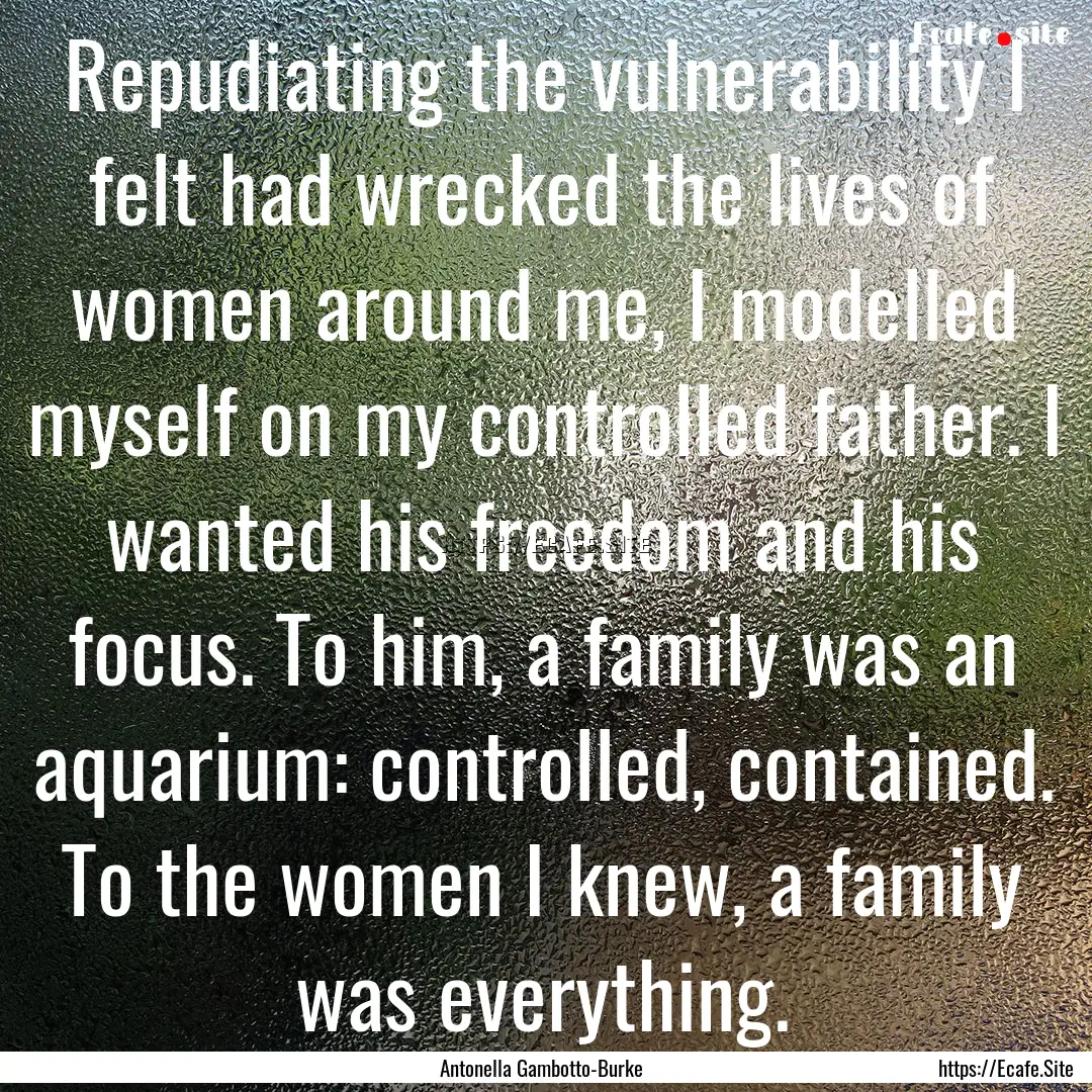 Repudiating the vulnerability I felt had.... : Quote by Antonella Gambotto-Burke