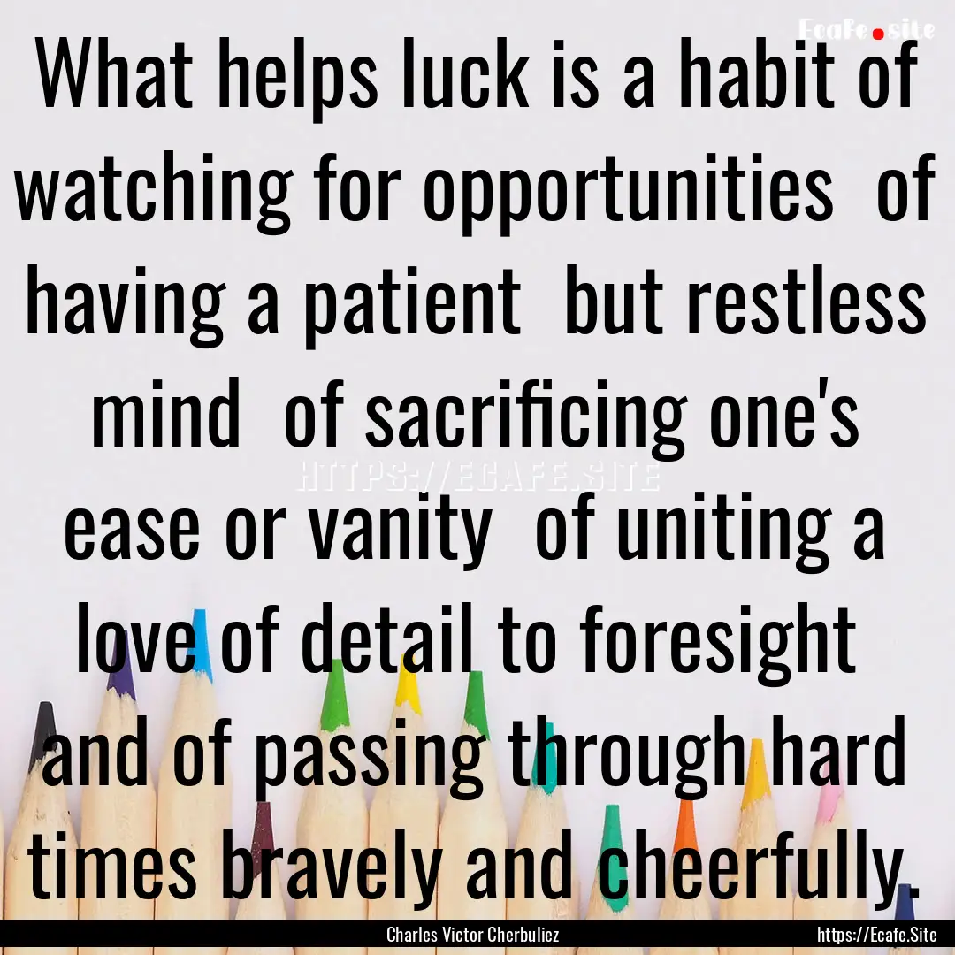 What helps luck is a habit of watching for.... : Quote by Charles Victor Cherbuliez