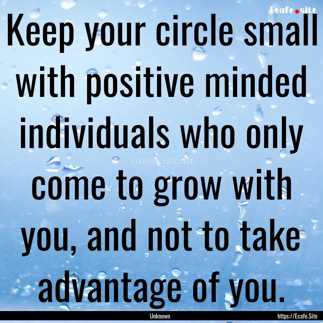 Keep your circle small with positive minded.... : Quote by Unknown