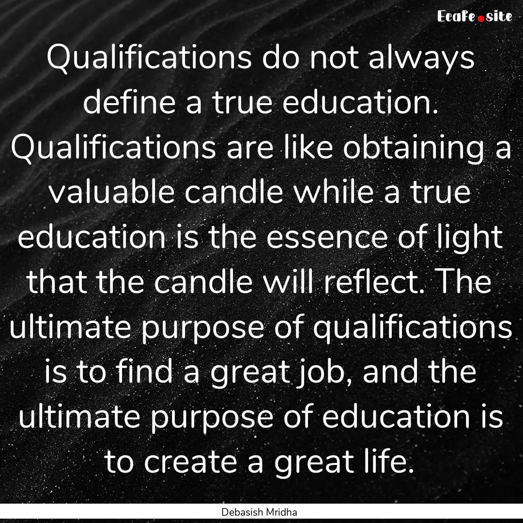 Qualifications do not always define a true.... : Quote by Debasish Mridha