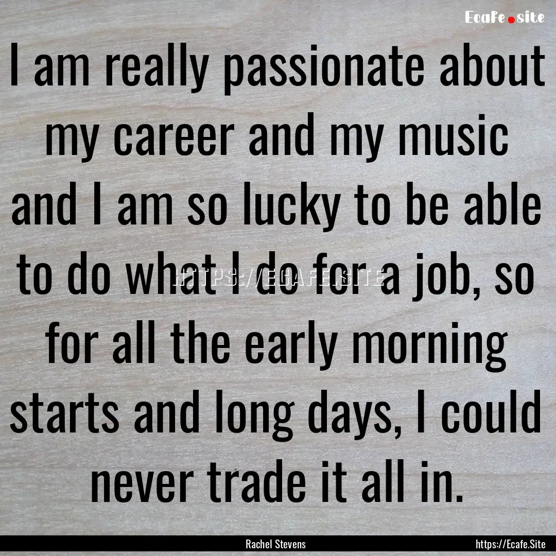 I am really passionate about my career and.... : Quote by Rachel Stevens