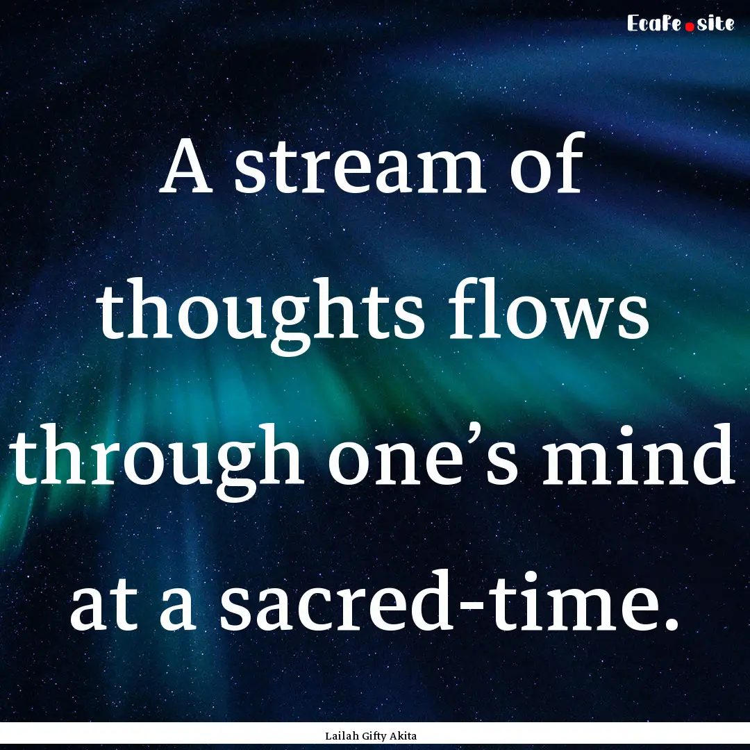 A stream of thoughts flows through one’s.... : Quote by Lailah Gifty Akita