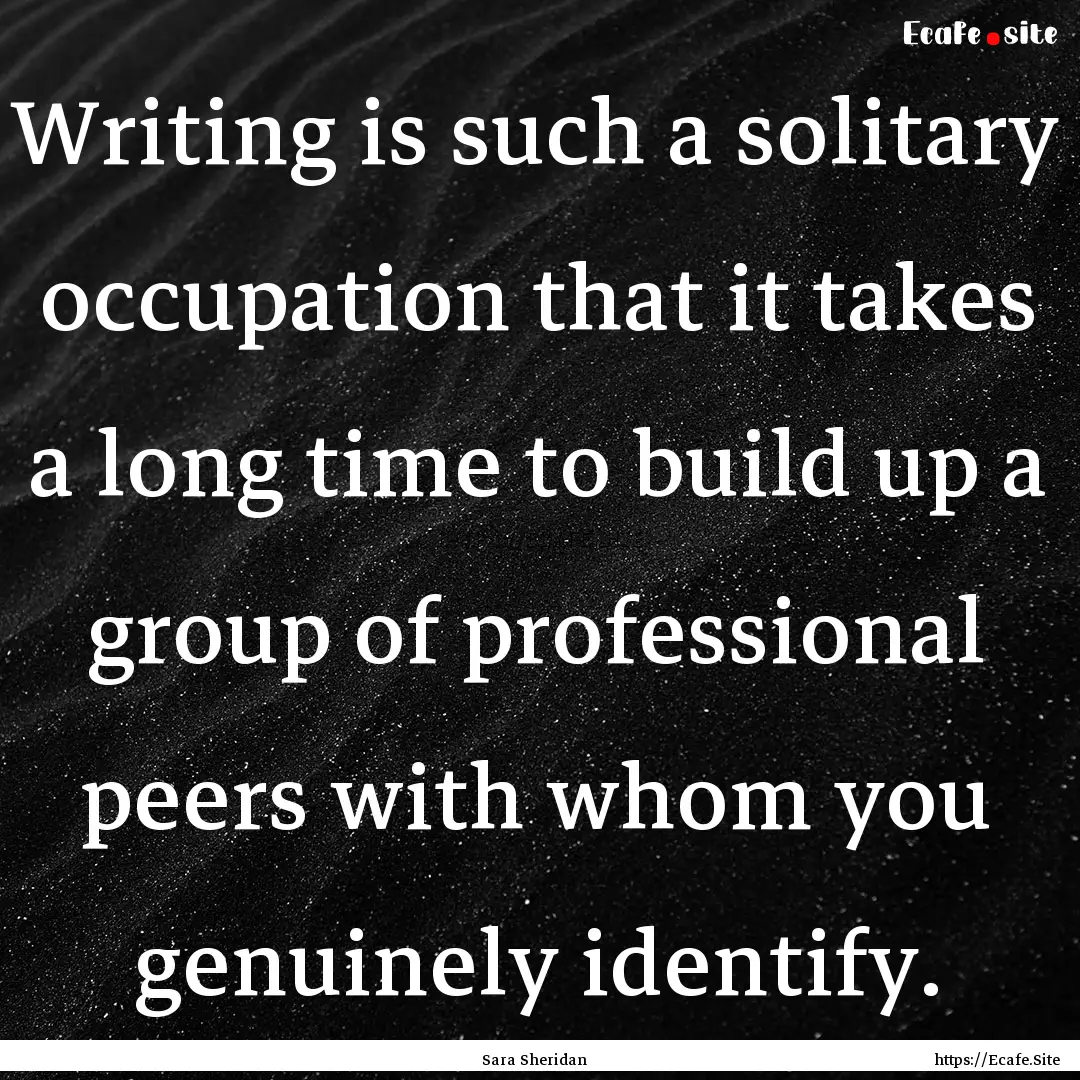 Writing is such a solitary occupation that.... : Quote by Sara Sheridan