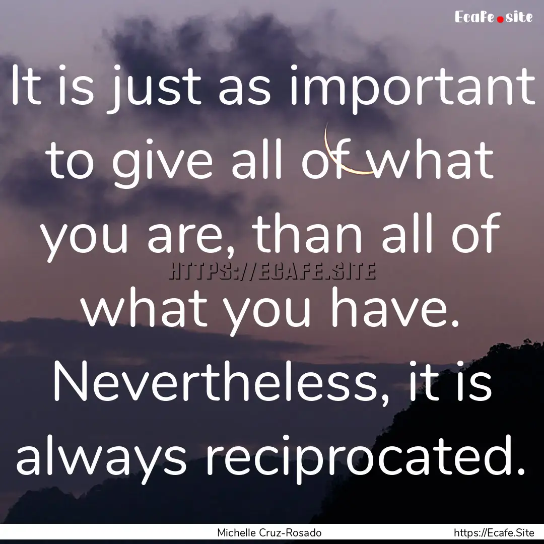 It is just as important to give all of what.... : Quote by Michelle Cruz-Rosado