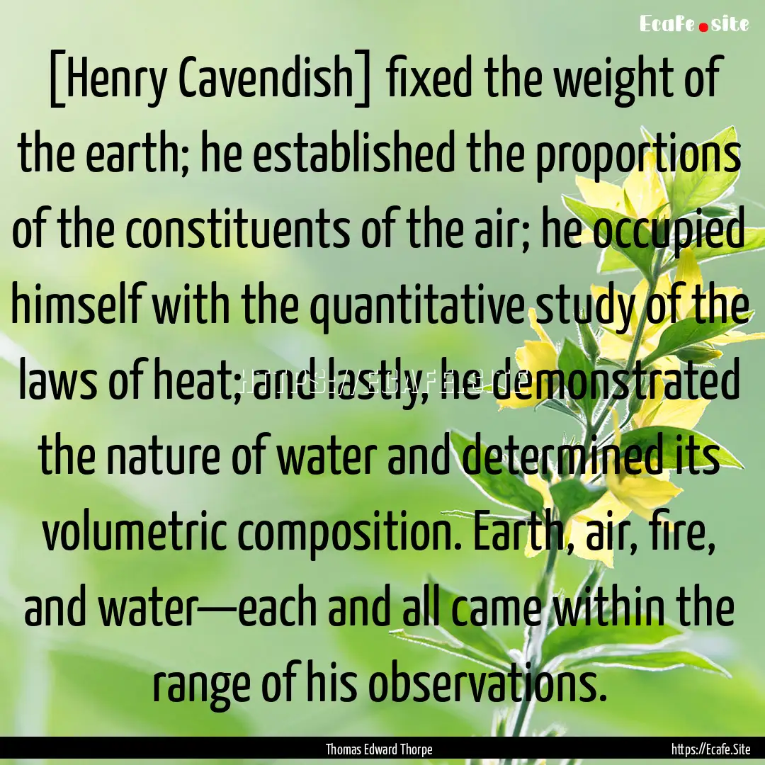 [Henry Cavendish] fixed the weight of the.... : Quote by Thomas Edward Thorpe