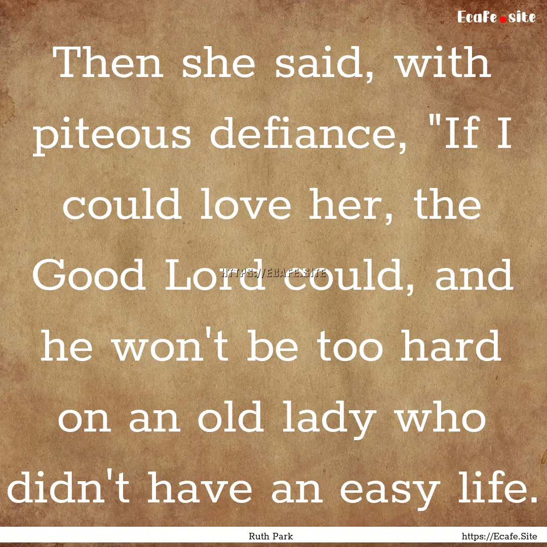 Then she said, with piteous defiance, 