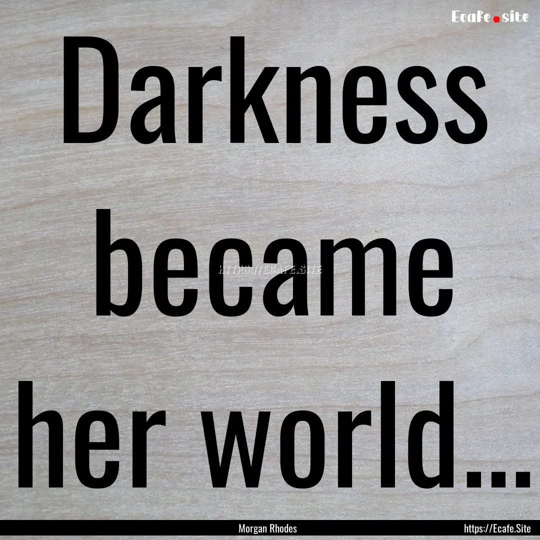 Darkness became her world... : Quote by Morgan Rhodes