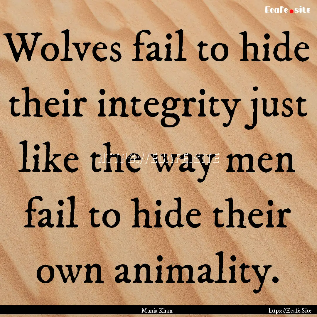 Wolves fail to hide their integrity just.... : Quote by Munia Khan