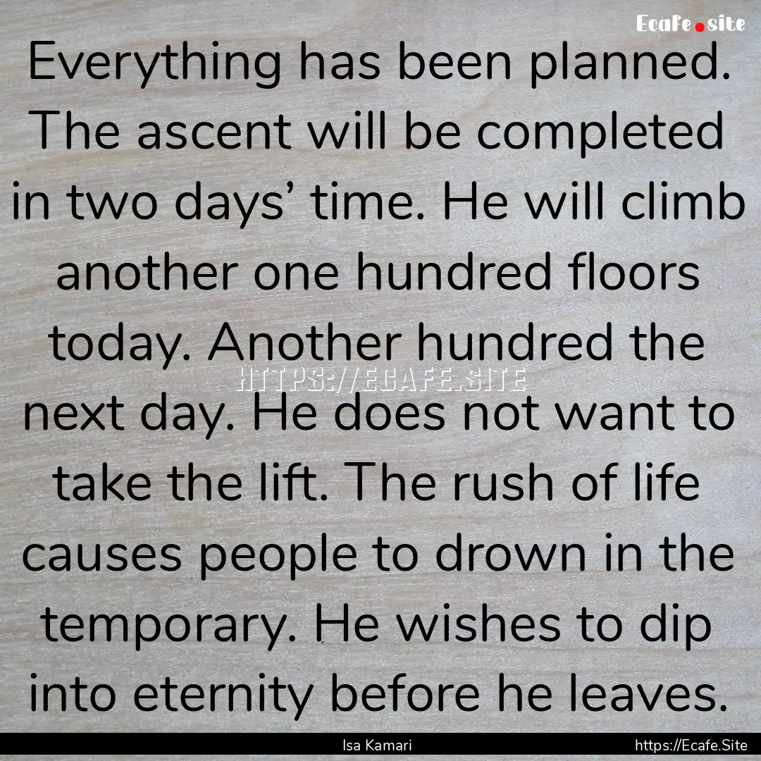 Everything has been planned. The ascent will.... : Quote by Isa Kamari