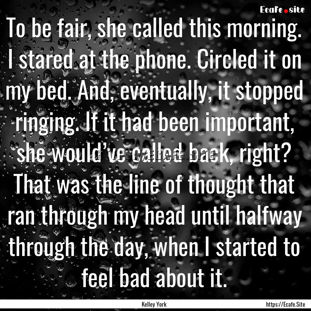 To be fair, she called this morning. I stared.... : Quote by Kelley York