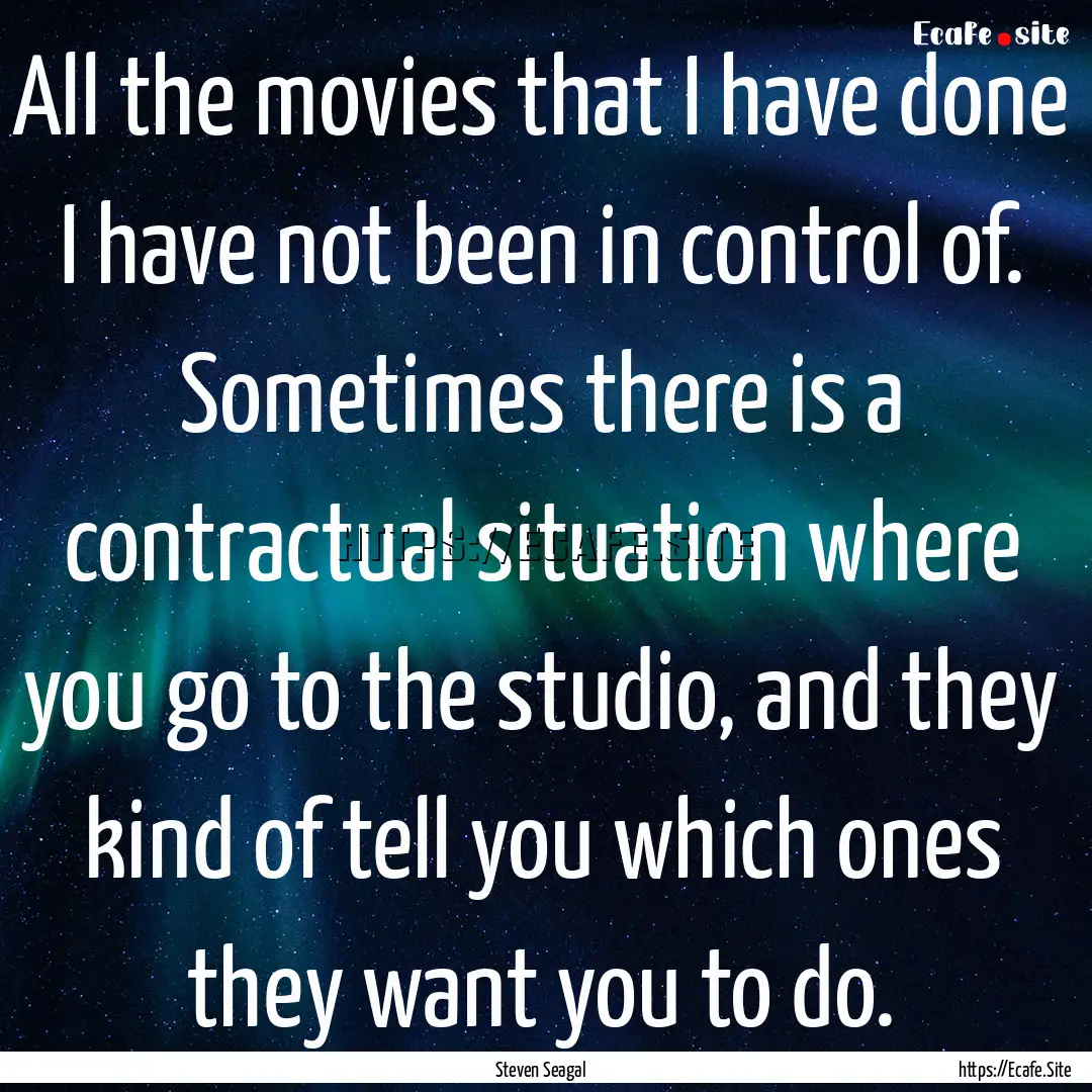 All the movies that I have done I have not.... : Quote by Steven Seagal