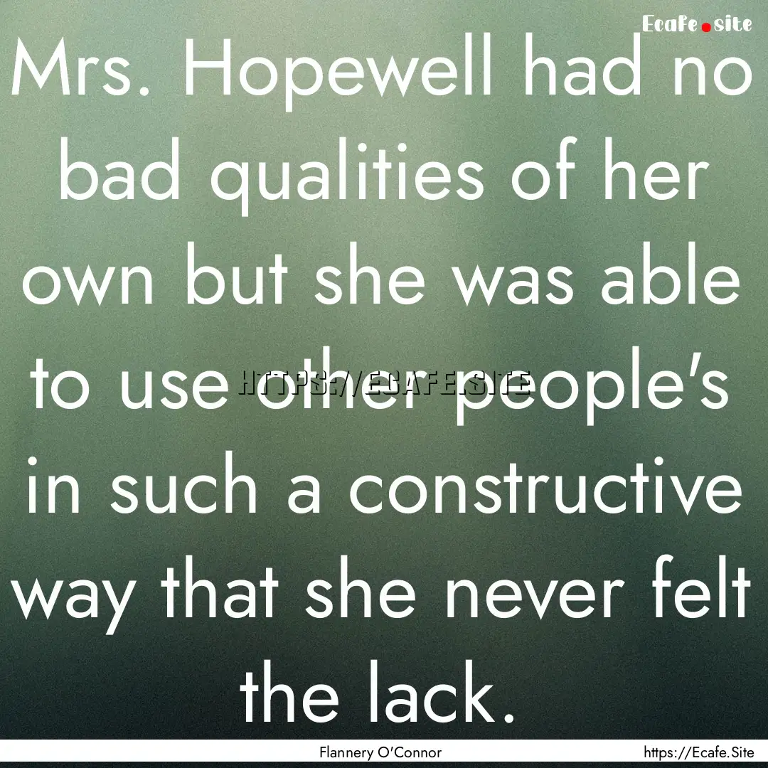 Mrs. Hopewell had no bad qualities of her.... : Quote by Flannery O'Connor