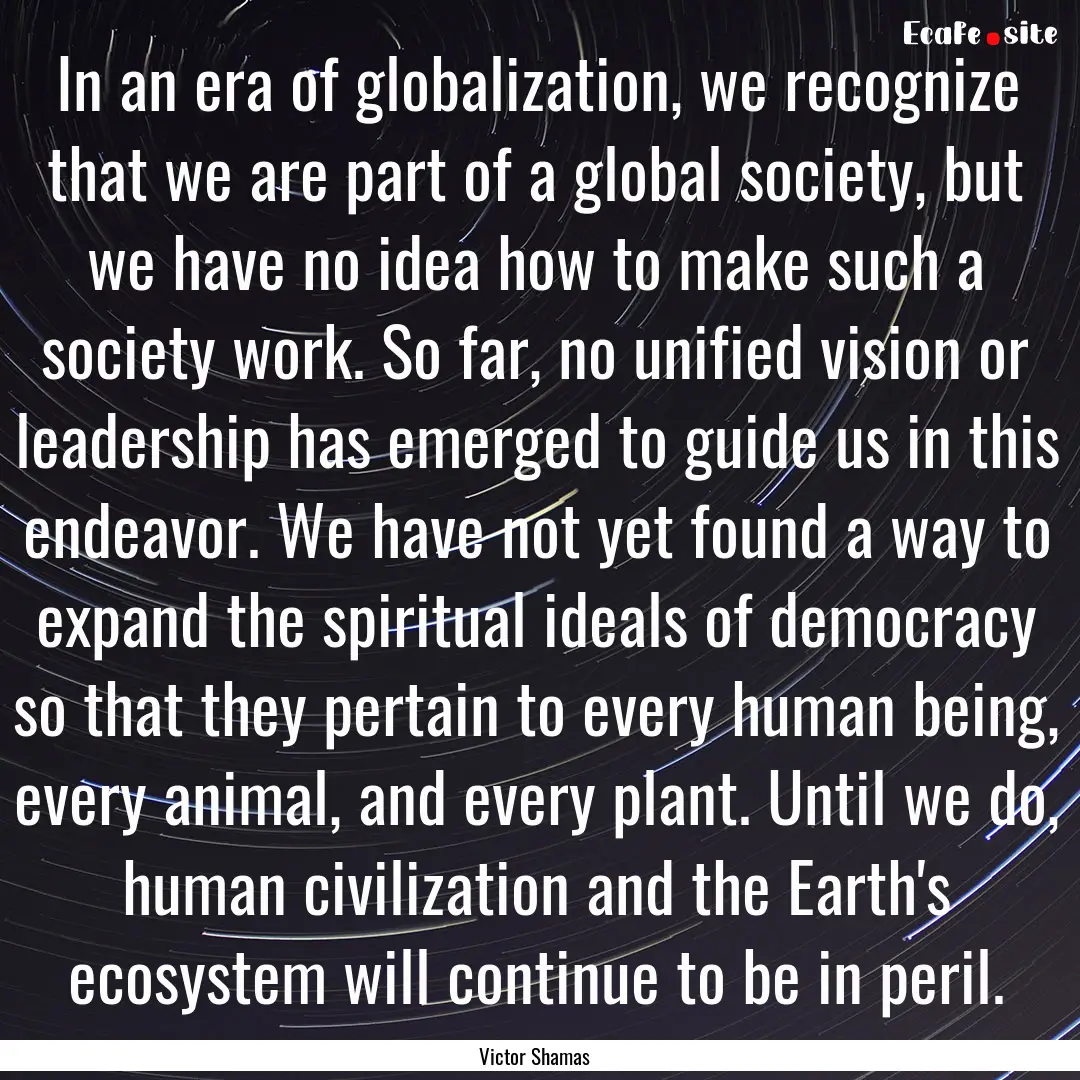 In an era of globalization, we recognize.... : Quote by Victor Shamas