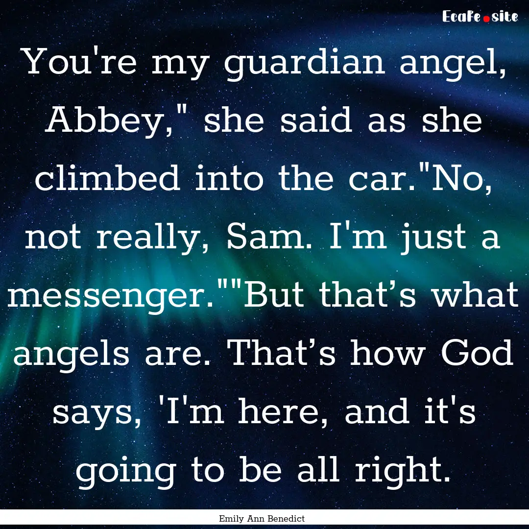 You're my guardian angel, Abbey,