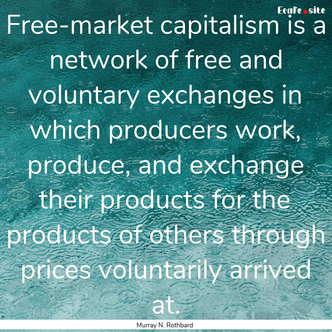 Free-market capitalism is a network of free.... : Quote by Murray N. Rothbard