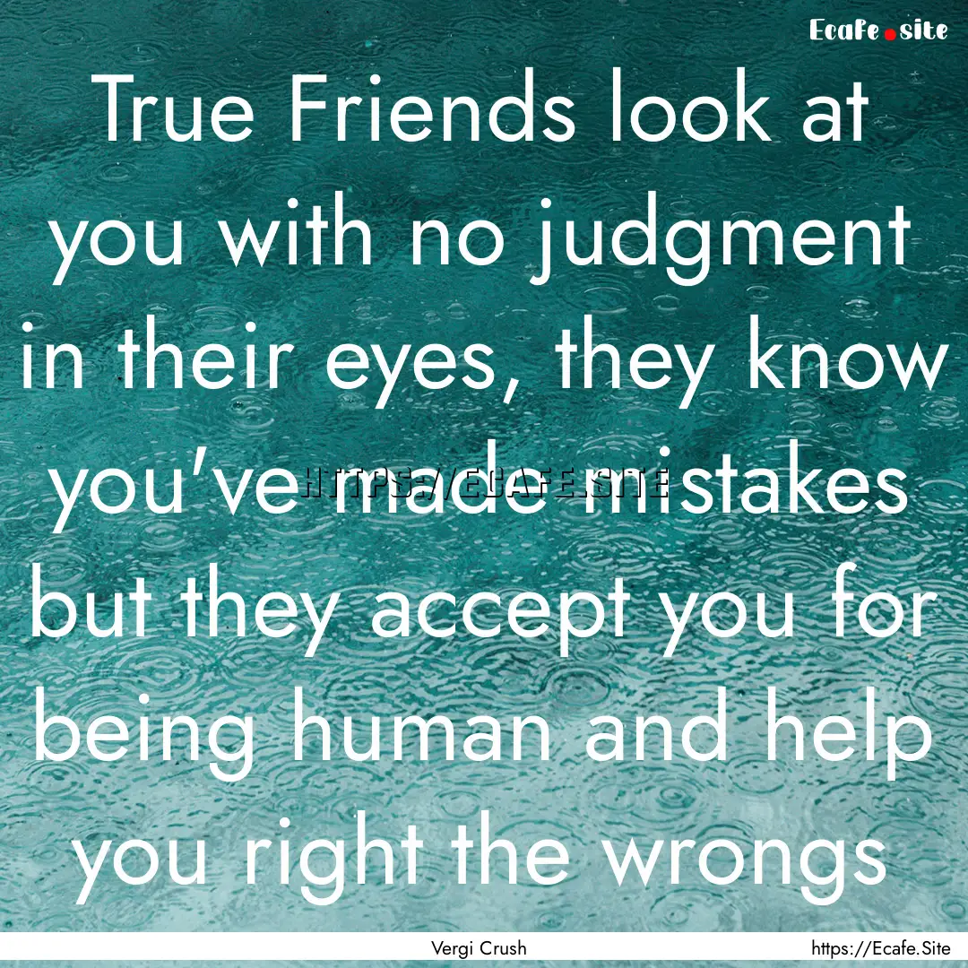 True Friends look at you with no judgment.... : Quote by Vergi Crush