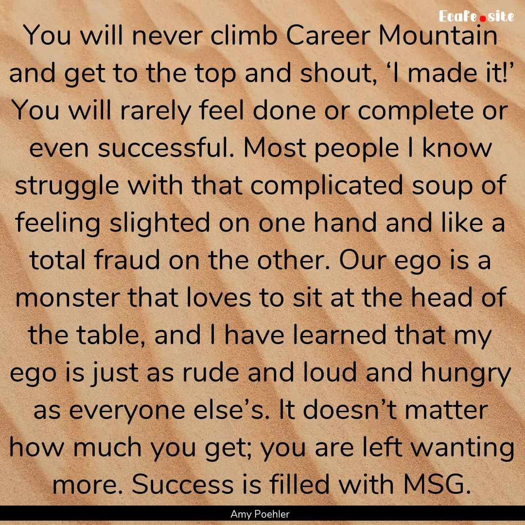 You will never climb Career Mountain and.... : Quote by Amy Poehler