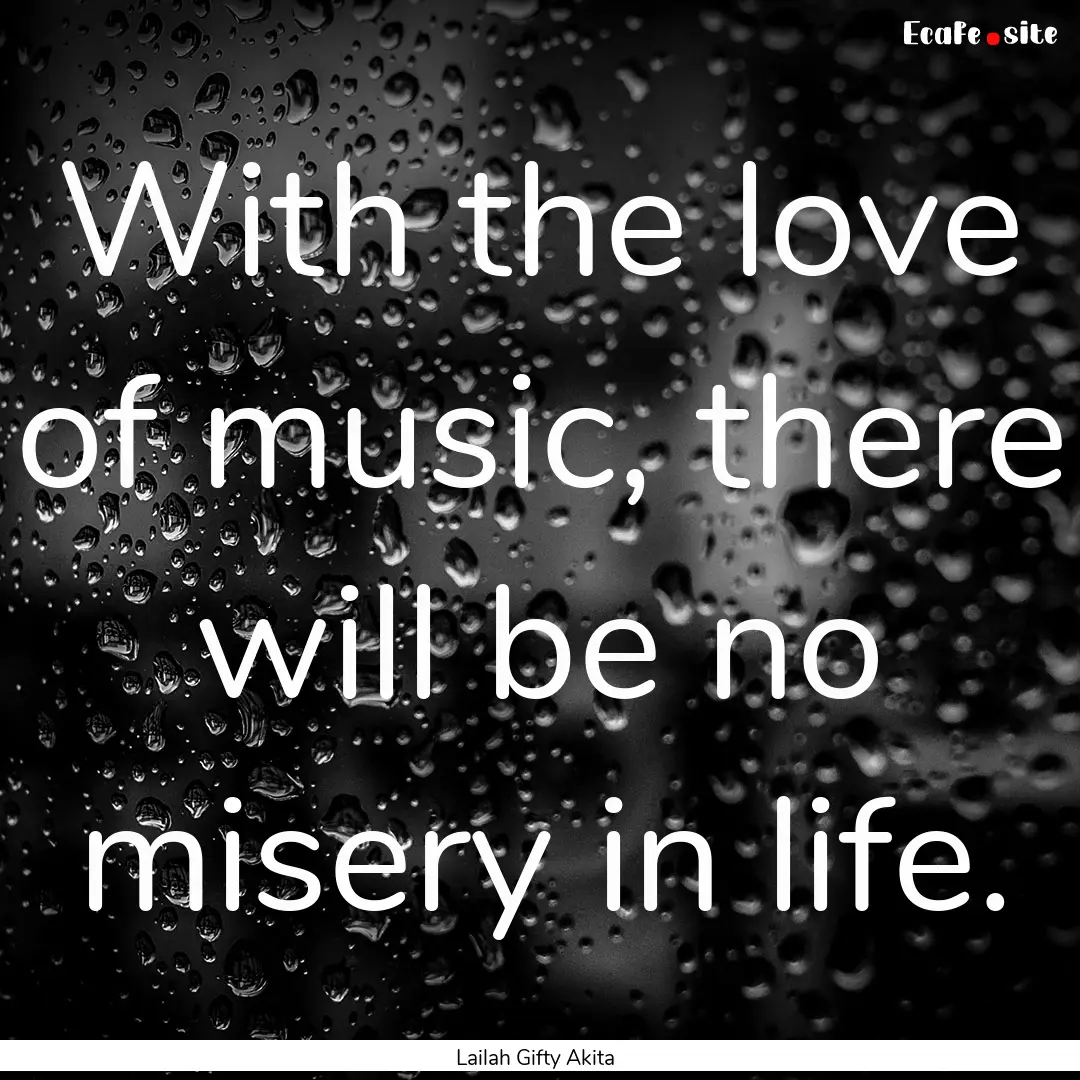 With the love of music, there will be no.... : Quote by Lailah Gifty Akita