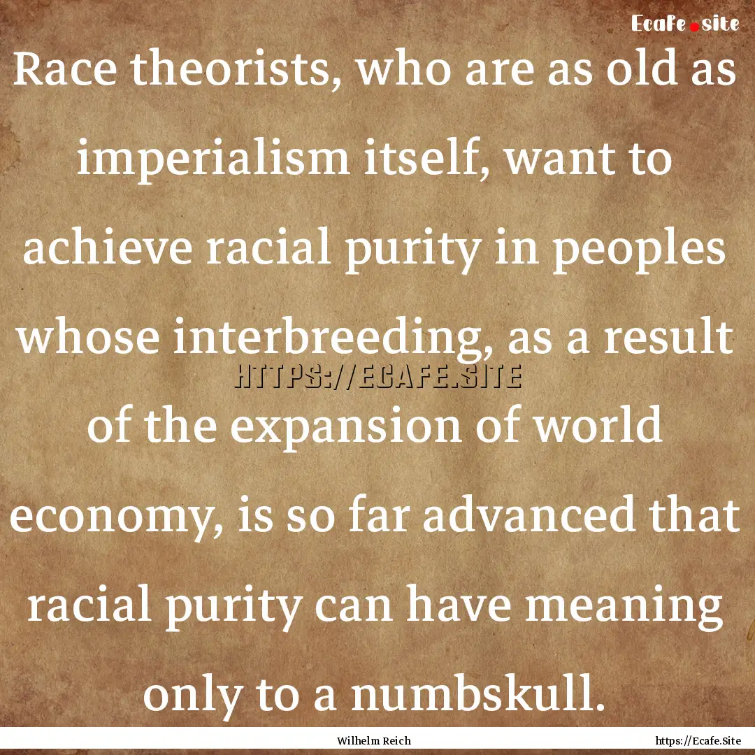 Race theorists, who are as old as imperialism.... : Quote by Wilhelm Reich