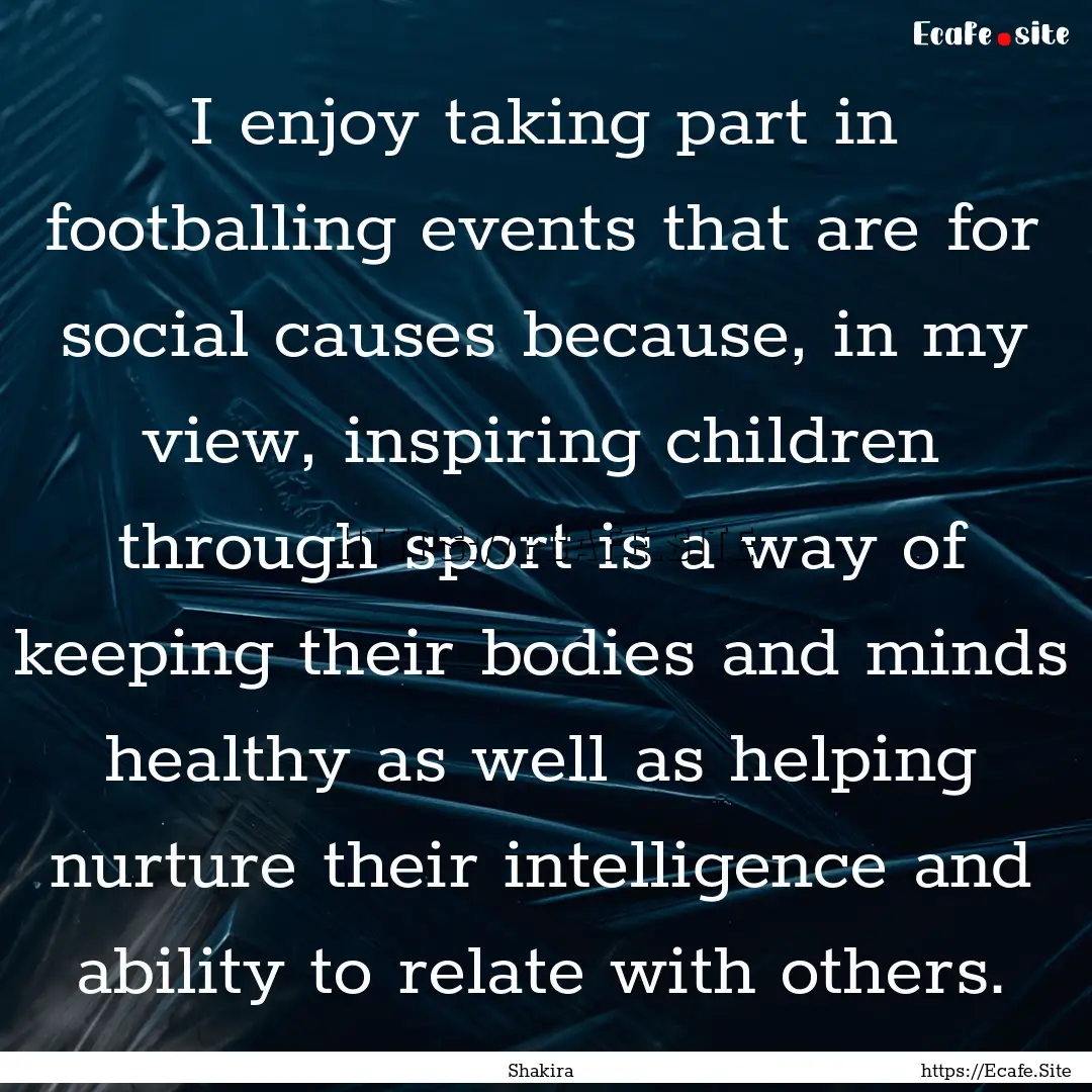 I enjoy taking part in footballing events.... : Quote by Shakira