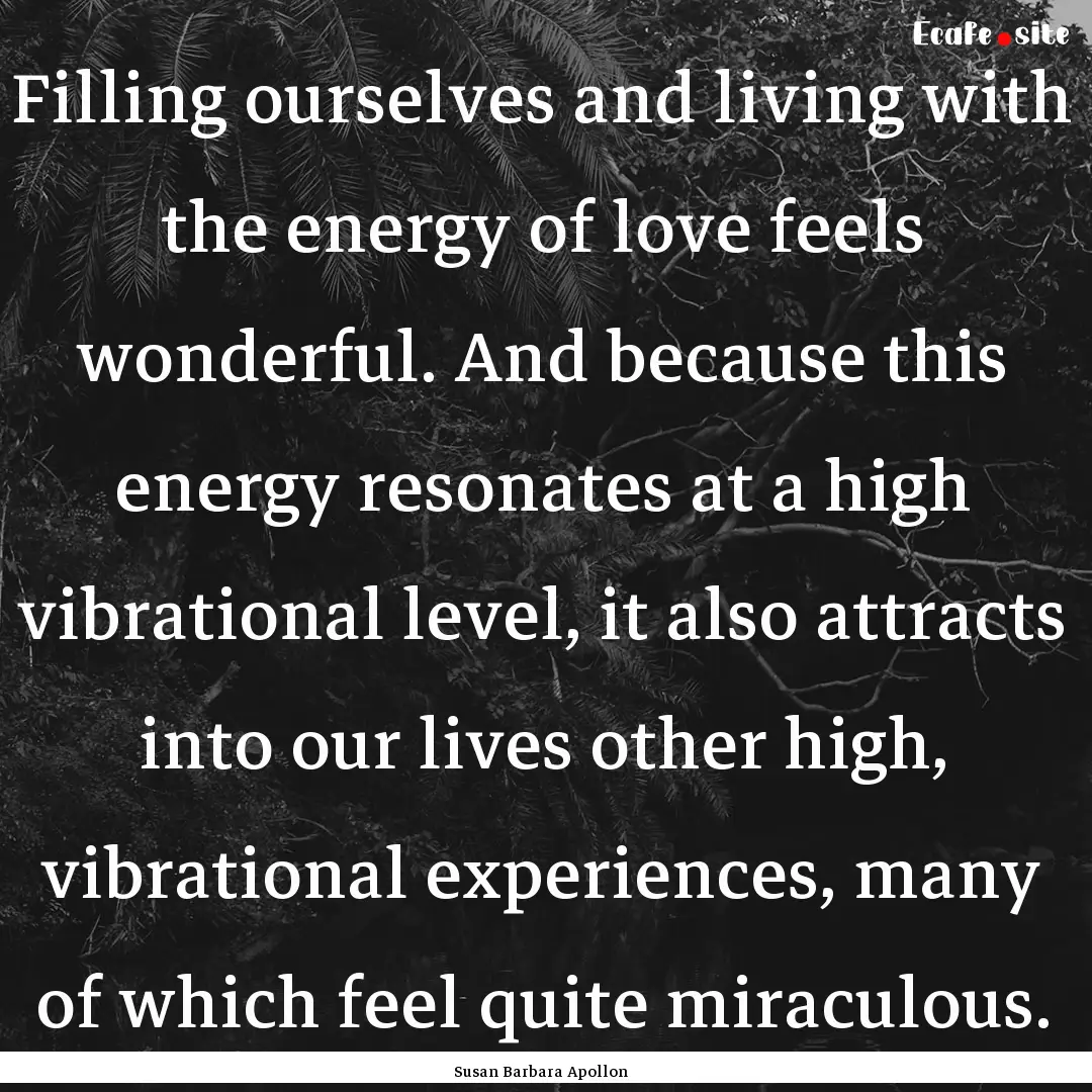 Filling ourselves and living with the energy.... : Quote by Susan Barbara Apollon