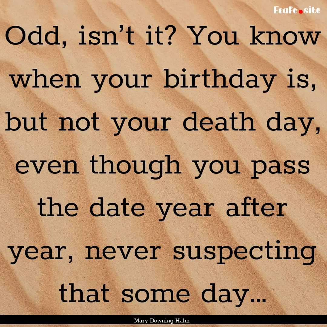 Odd, isn’t it? You know when your birthday.... : Quote by Mary Downing Hahn