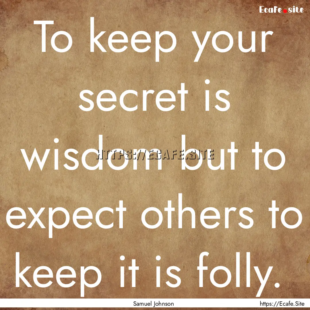 To keep your secret is wisdom but to expect.... : Quote by Samuel Johnson