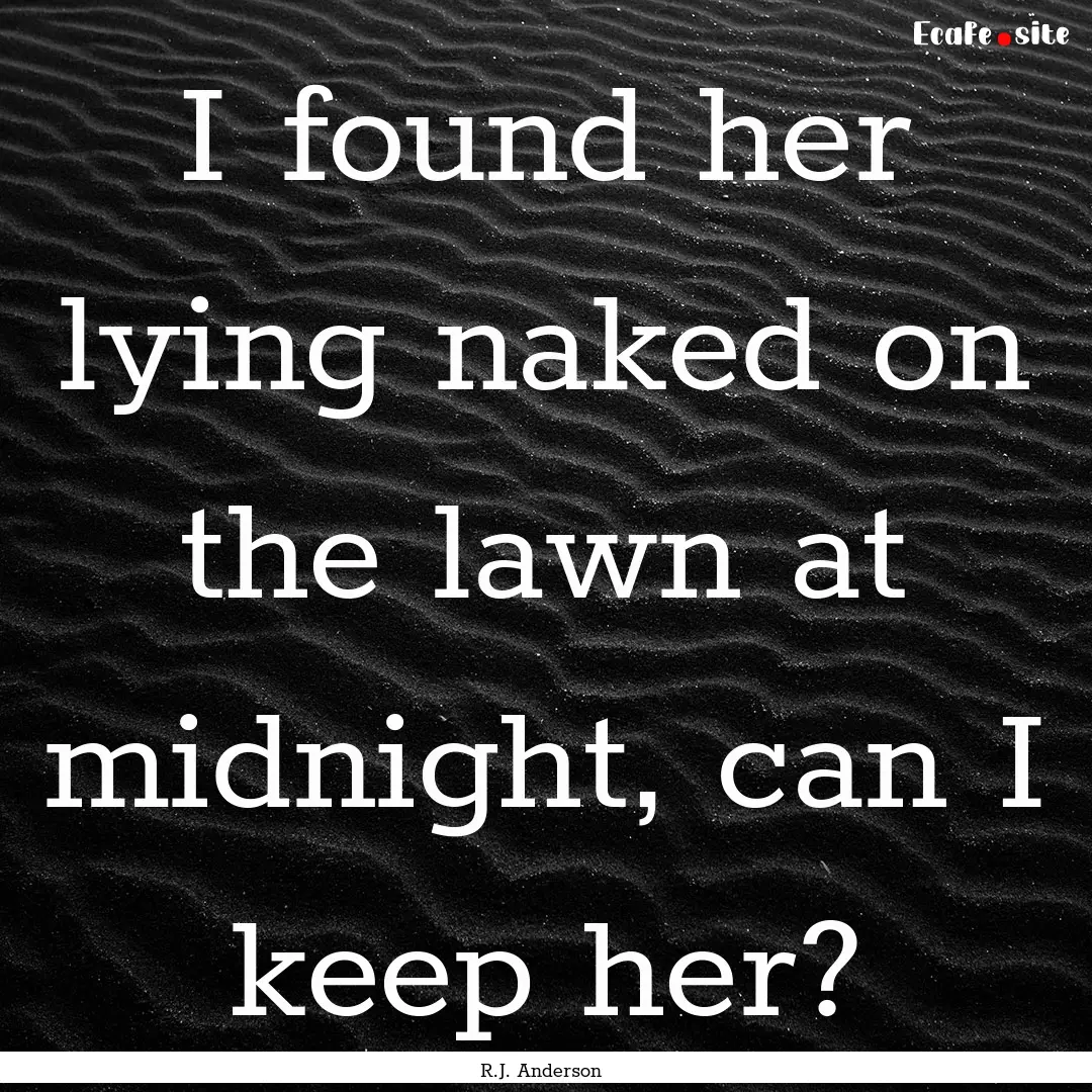 I found her lying naked on the lawn at midnight,.... : Quote by R.J. Anderson