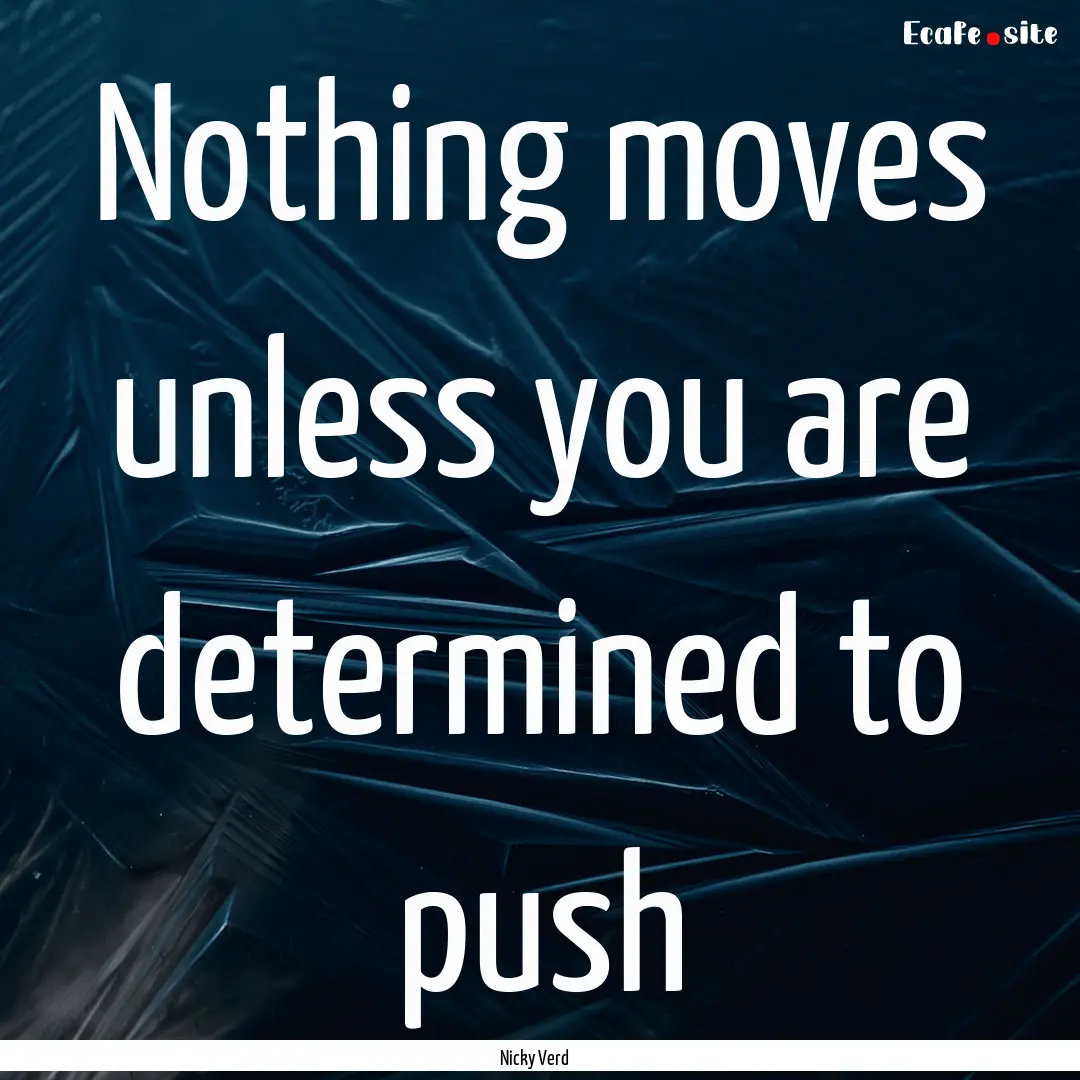 Nothing moves unless you are determined to.... : Quote by Nicky Verd