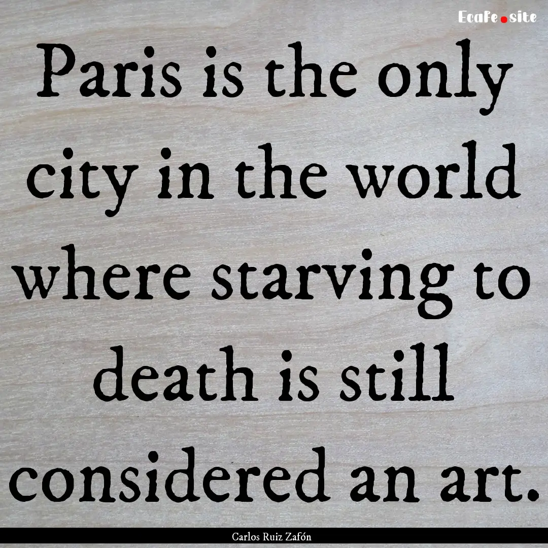 Paris is the only city in the world where.... : Quote by Carlos Ruiz Zafón