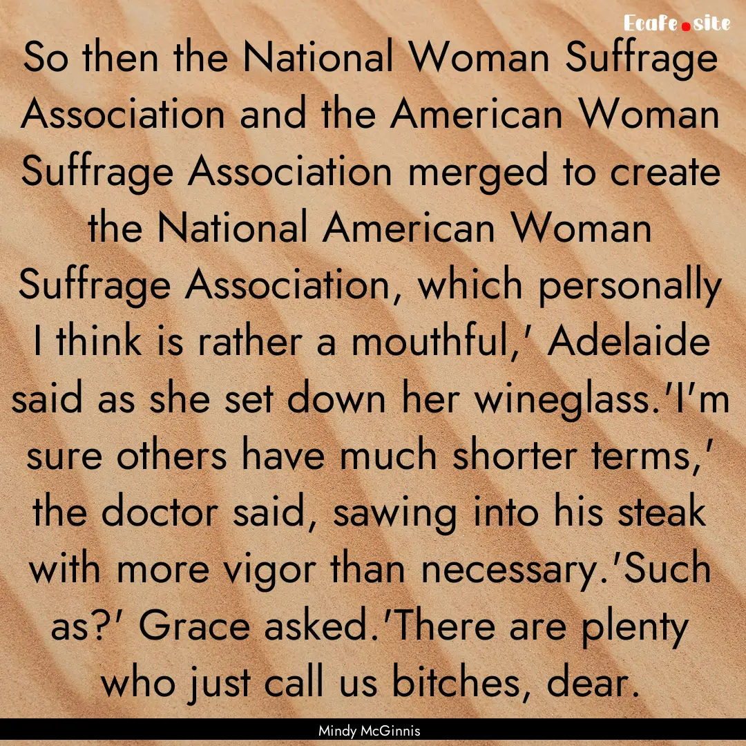 So then the National Woman Suffrage Association.... : Quote by Mindy McGinnis