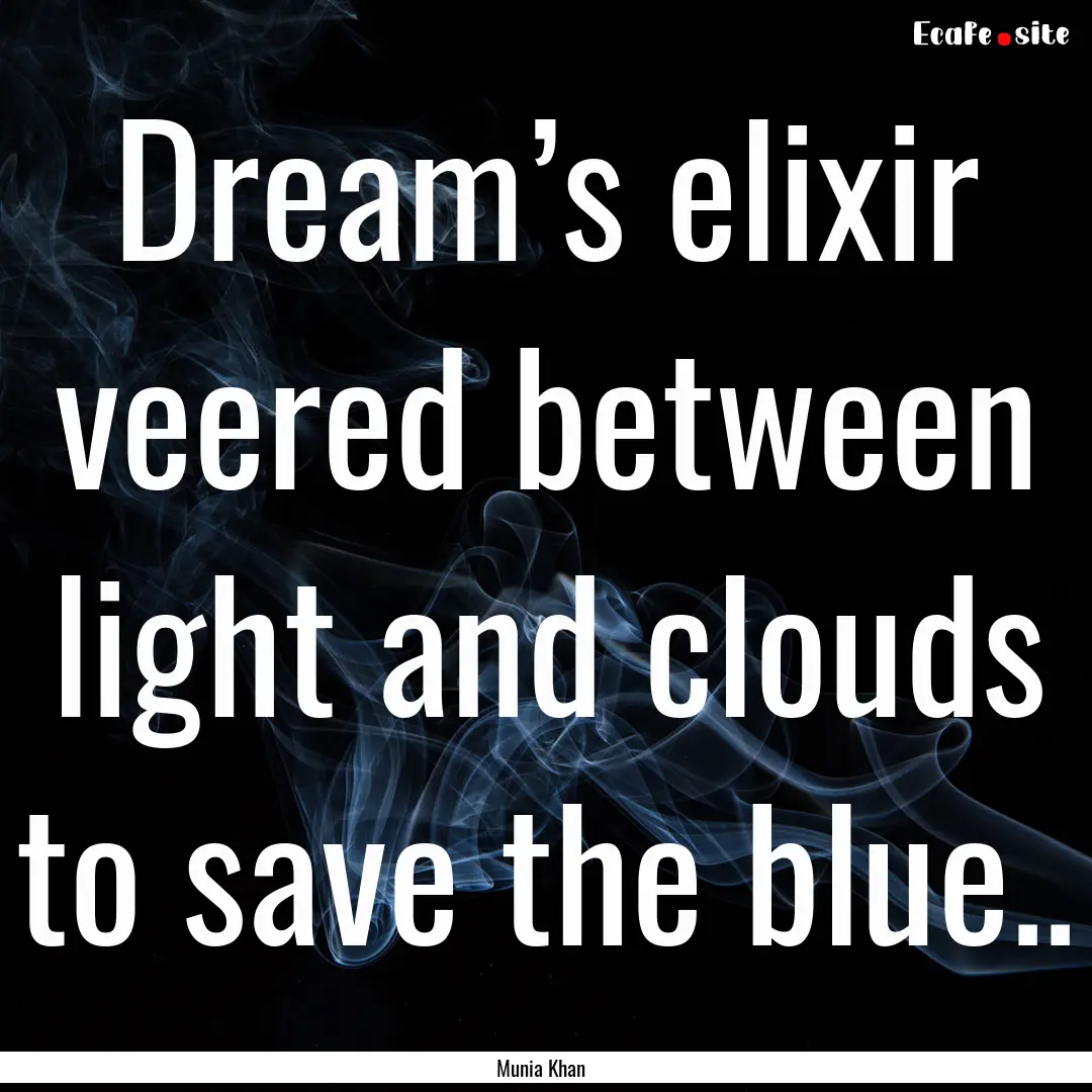 Dream’s elixir veered between light and.... : Quote by Munia Khan