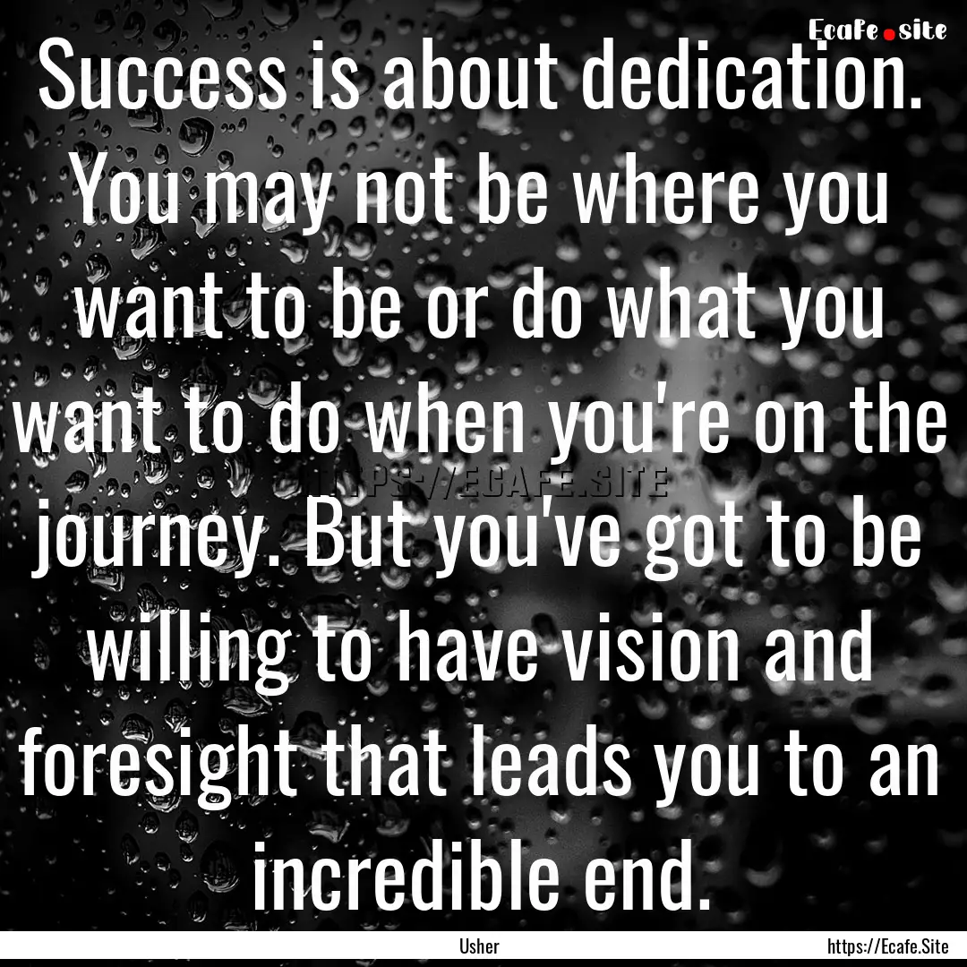 Success is about dedication. You may not.... : Quote by Usher