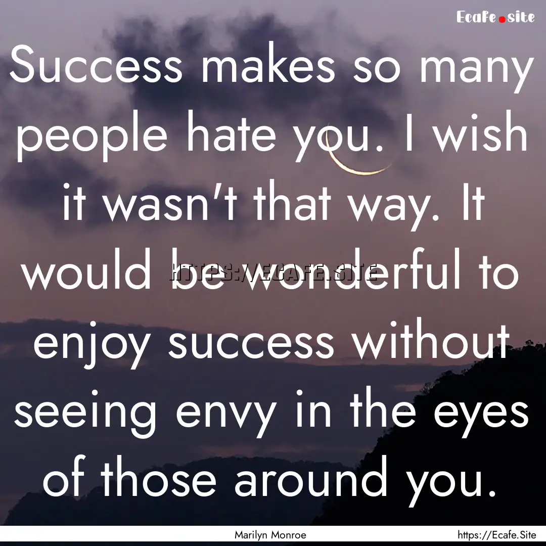 Success makes so many people hate you. I.... : Quote by Marilyn Monroe