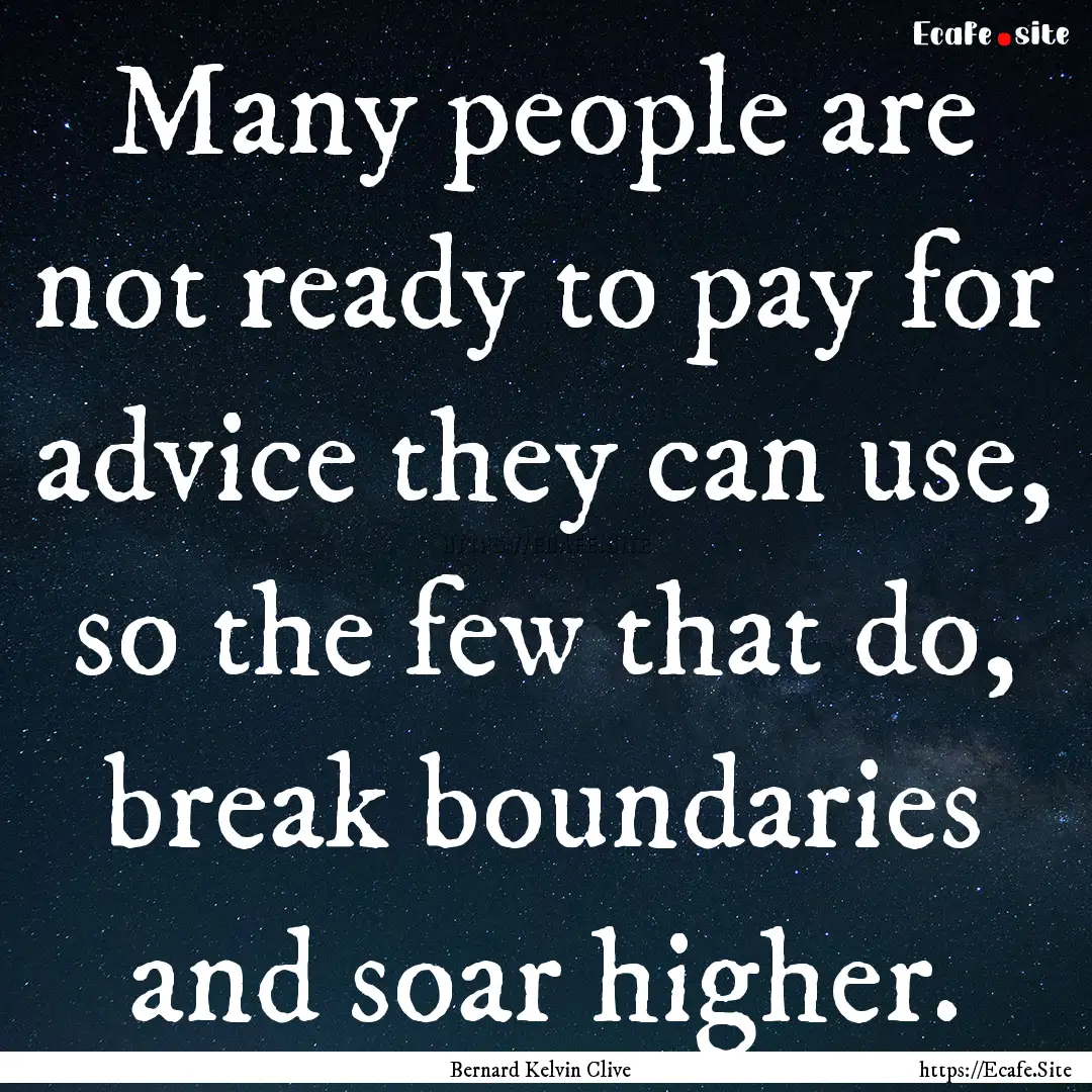 Many people are not ready to pay for advice.... : Quote by Bernard Kelvin Clive